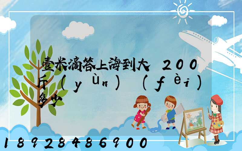 壹米滴答上海到大連200斤運(yùn)費(fèi)多少