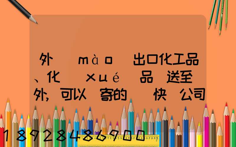 外貿(mào)出口化工品、化學(xué)品遞送至國外,可以郵寄的國際快遞公司