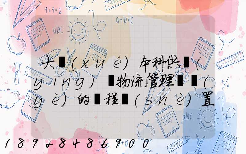 大學(xué)本科供應(yīng)鏈物流管理專業(yè)的課程設(shè)置