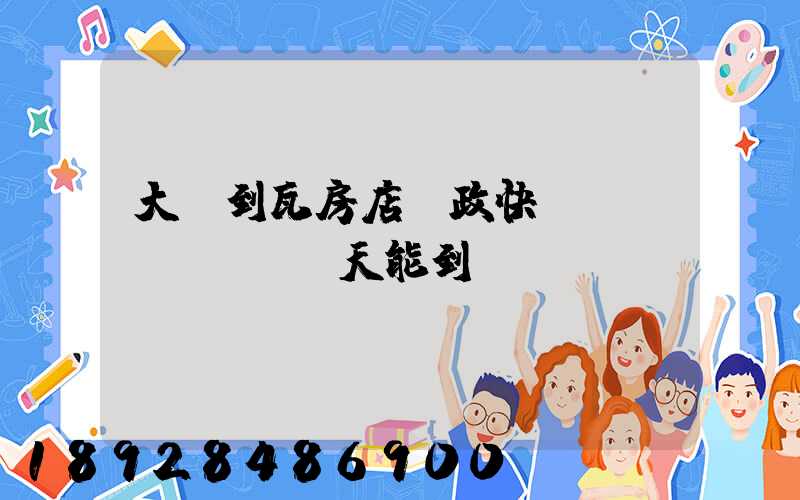 大連到瓦房店郵政快遞當(dāng)天能到嗎