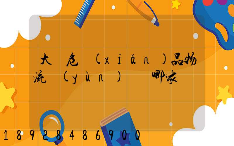 大連危險(xiǎn)品物流運(yùn)輸選哪家