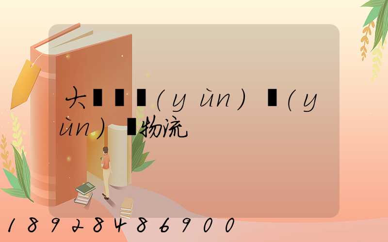 大連貨運(yùn)運(yùn)輸物流