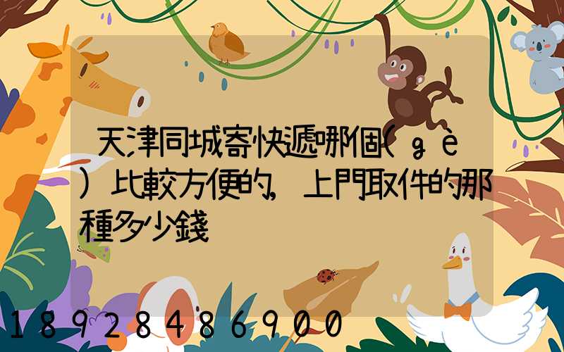 天津同城寄快遞哪個(gè)比較方便的,上門取件的那種多少錢