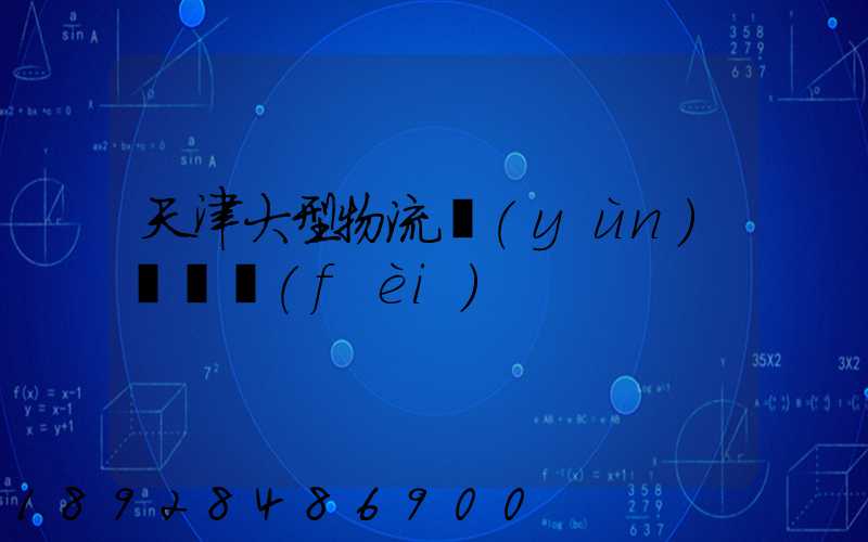 天津大型物流運(yùn)輸資費(fèi)