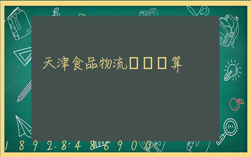 天津食品物流運輸預算