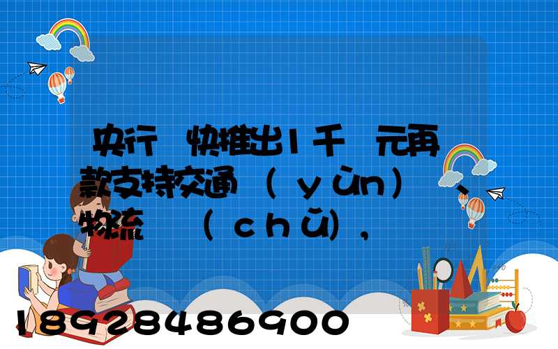 央行盡快推出1千億元再貸款支持交通運(yùn)輸、物流倉儲(chǔ),這筆錢具體會(huì)怎么...