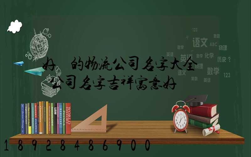 好聽的物流公司名字大全運輸公司名字吉祥寓意好