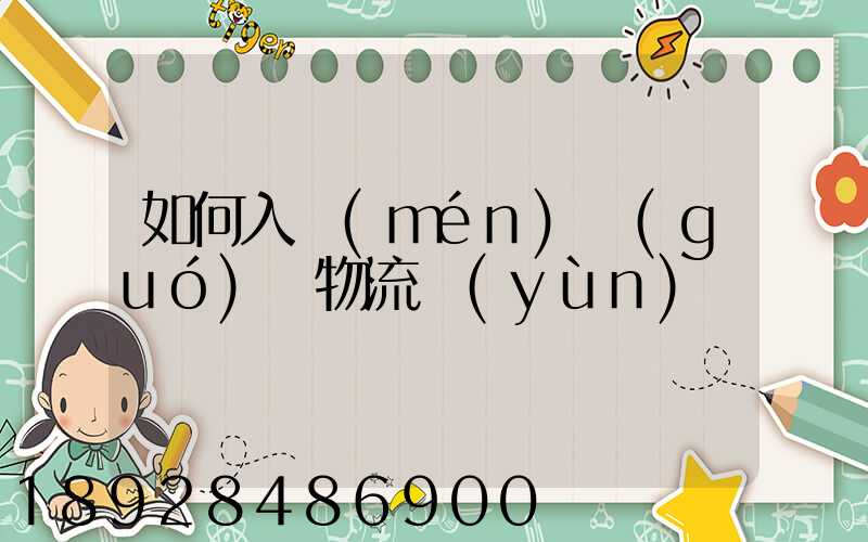 如何入門(mén)國(guó)際物流運(yùn)輸