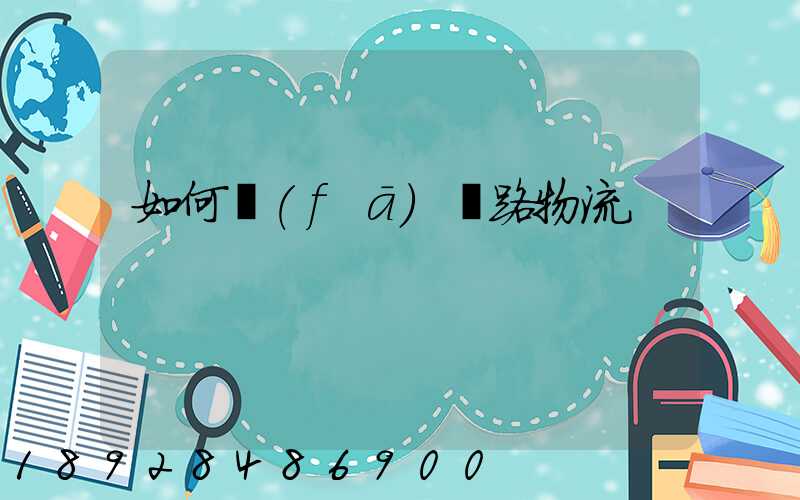 如何發(fā)鐵路物流