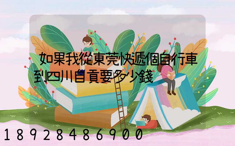 如果我從東莞快遞個自行車到四川自貢要多少錢