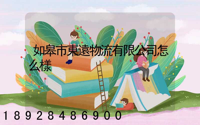 如皋市東遠物流有限公司怎么樣