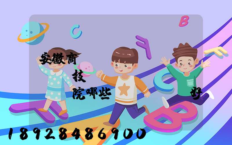 安徽商貿(mào)職業(yè)技術(shù)學(xué)院哪些專業(yè)好