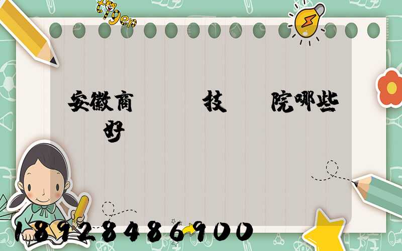 安徽商貿職業技術學院哪些專業好