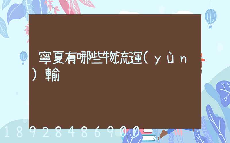 寧夏有哪些物流運(yùn)輸