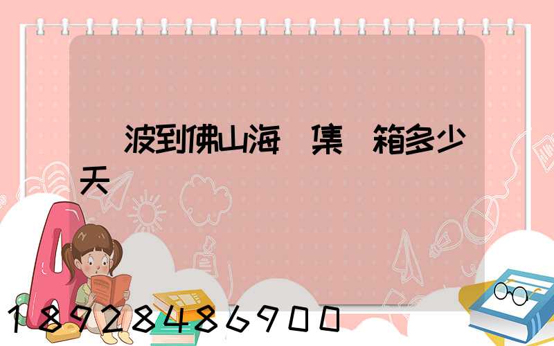 寧波到佛山海運集裝箱多少天