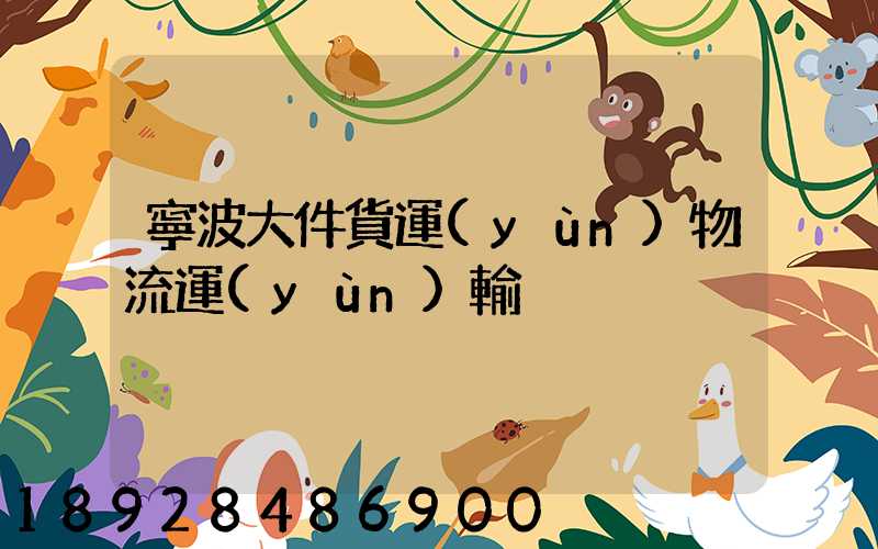 寧波大件貨運(yùn)物流運(yùn)輸