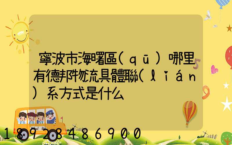 寧波市海曙區(qū)哪里有德邦物流具體聯(lián)系方式是什么