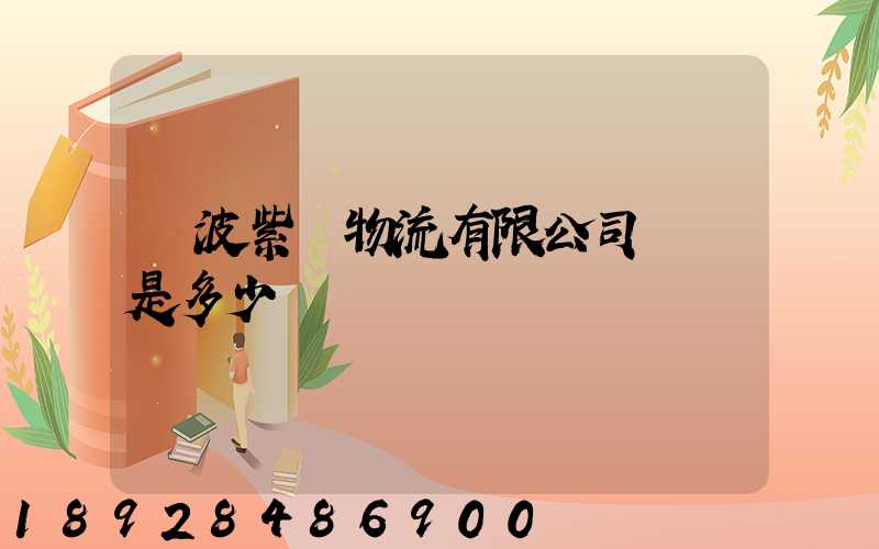 寧波紫達物流有限公司電話是多少