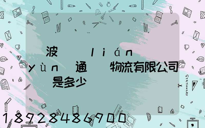 寧波陸聯(lián)運(yùn)通國際物流有限公司電話是多少