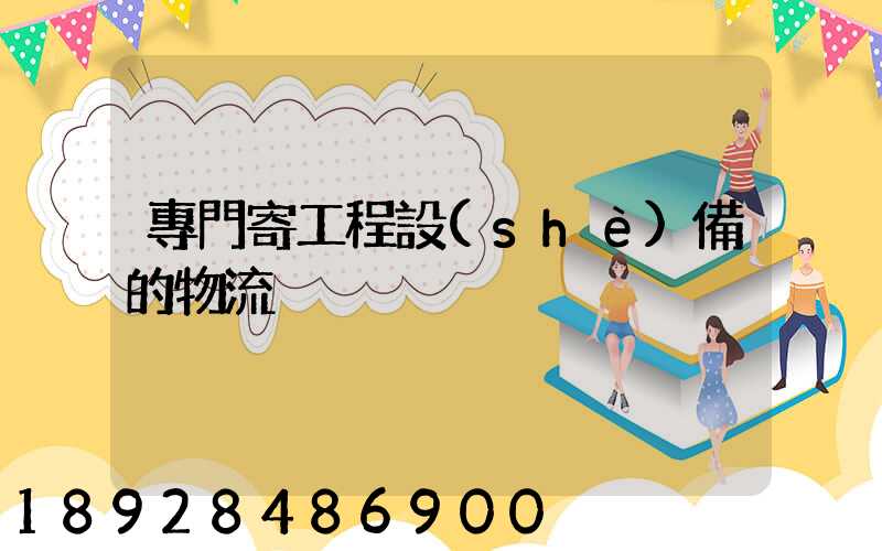 專門寄工程設(shè)備的物流