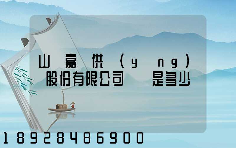山東嘉鋼供應(yīng)鏈股份有限公司電話是多少