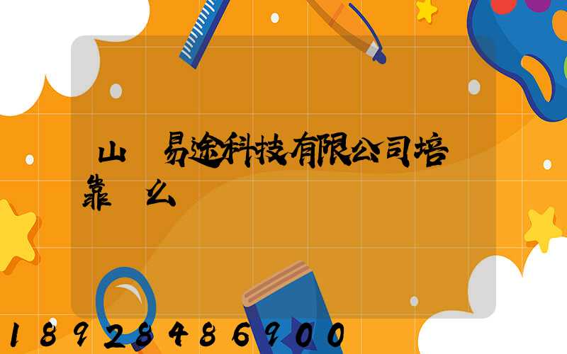 山東易途科技有限公司培訓靠譜么