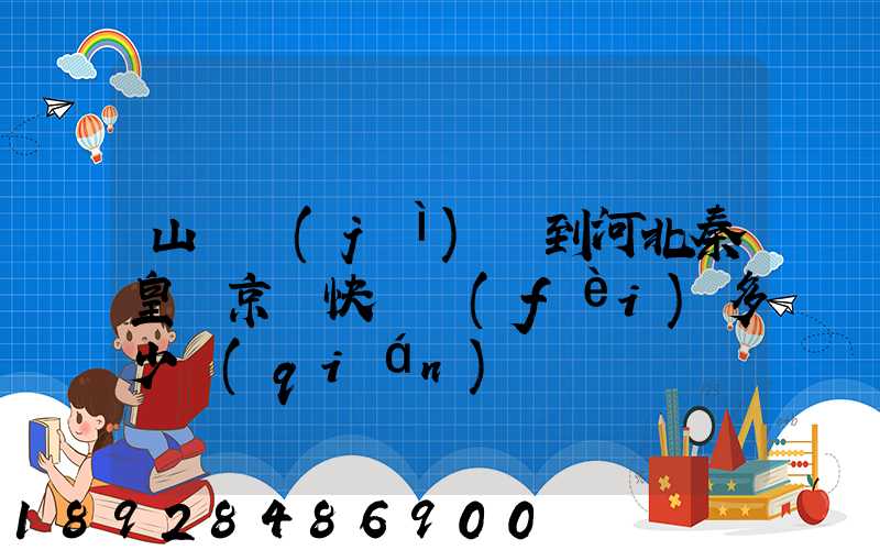 山東濟(jì)寧到河北秦皇島京東快遞費(fèi)多少錢(qián)