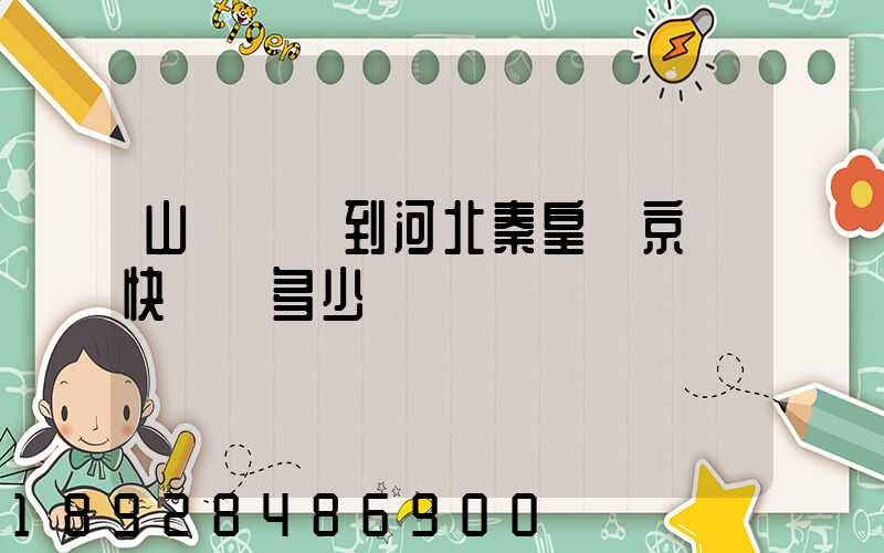 山東濟寧到河北秦皇島京東快遞費多少錢