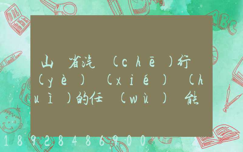 山東省汽車(chē)行業(yè)協(xié)會(huì)的任務(wù)職能