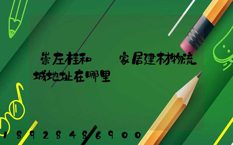 崇左桂和國際家居建材物流城地址在哪里