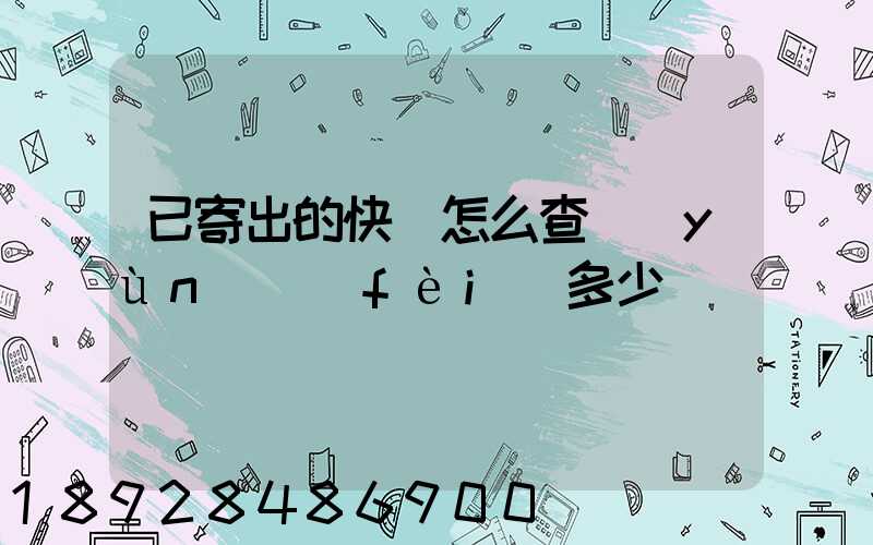 已寄出的快遞怎么查運(yùn)費(fèi)多少錢
