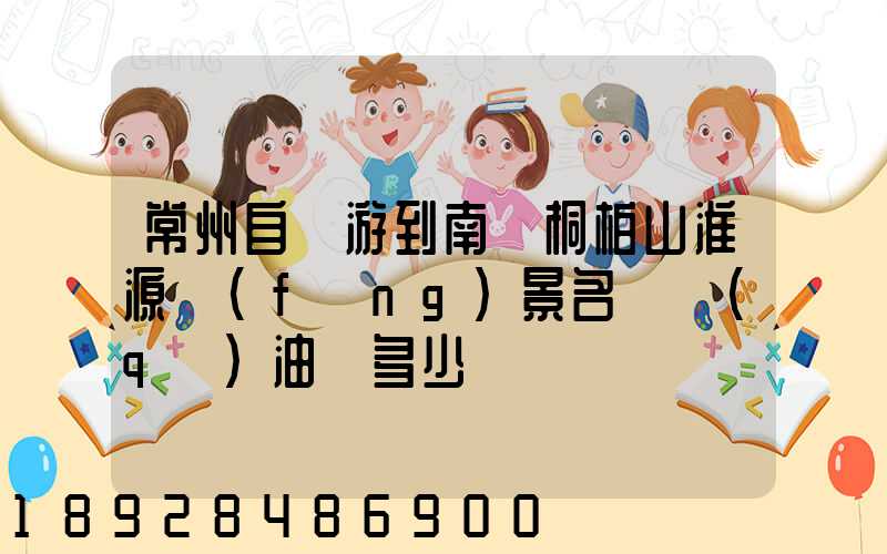 常州自駕游到南陽桐柏山淮源風(fēng)景名勝區(qū)油費多少