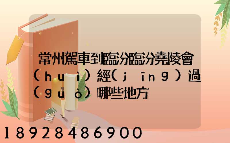 常州駕車到臨汾臨汾堯陵會(huì)經(jīng)過(guò)哪些地方