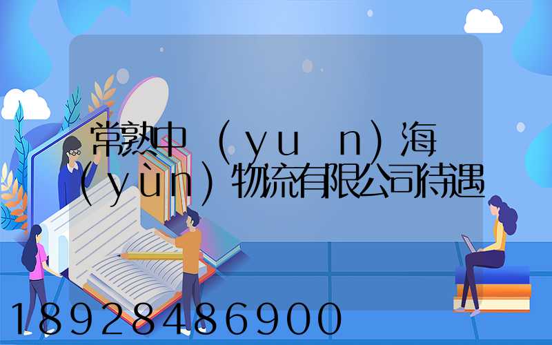 常熟中遠(yuǎn)海運(yùn)物流有限公司待遇