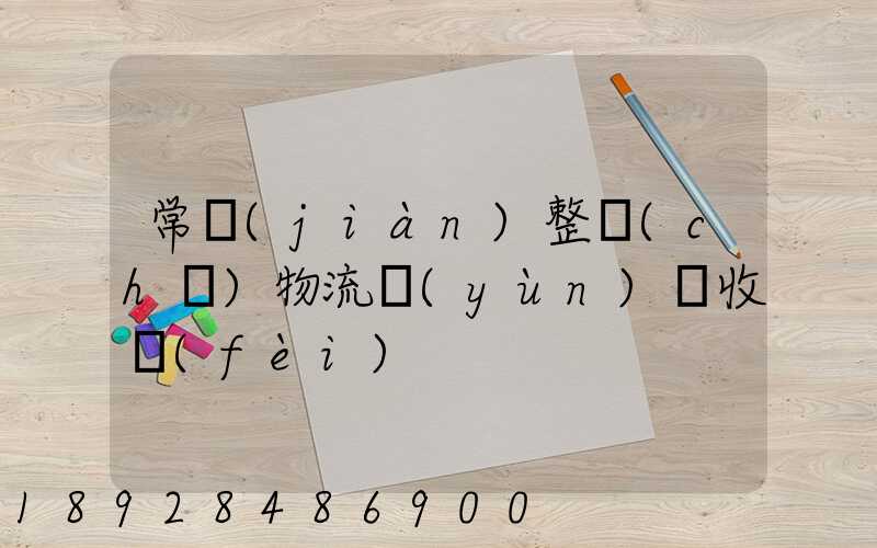 常見(jiàn)整車(chē)物流運(yùn)輸收費(fèi)