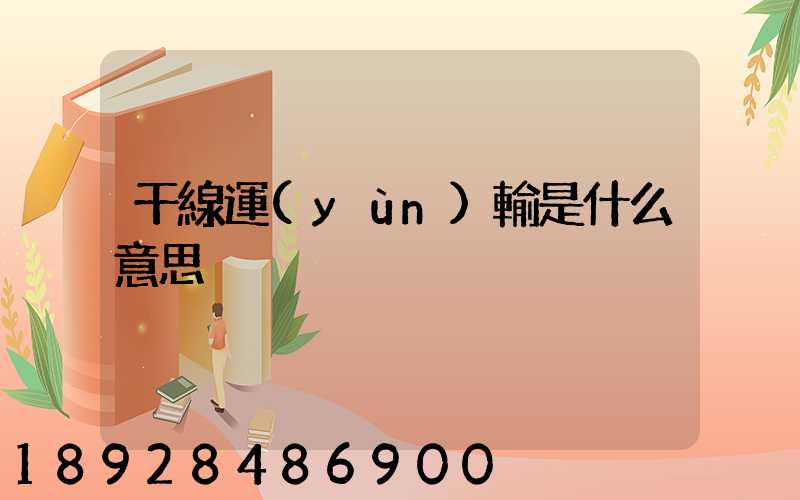 干線運(yùn)輸是什么意思
