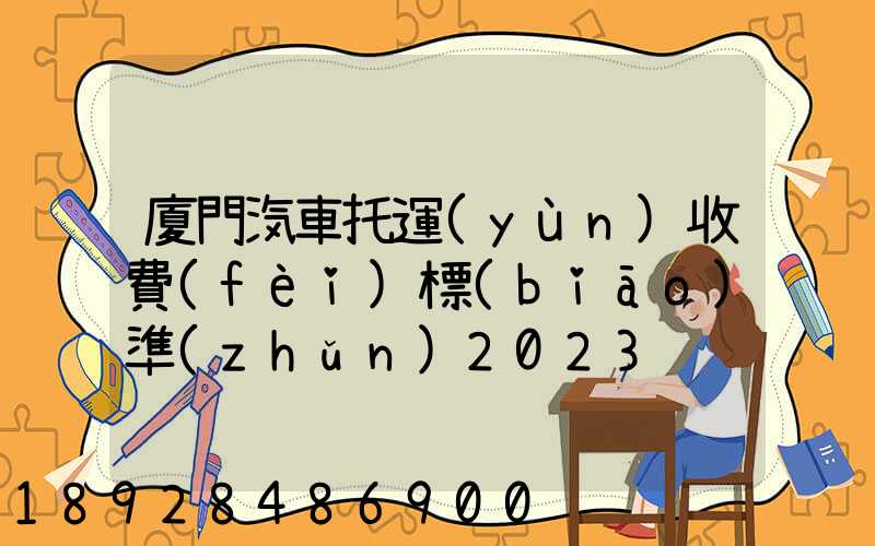 廈門汽車托運(yùn)收費(fèi)標(biāo)準(zhǔn)2023