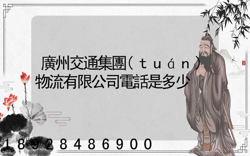 廣州交通集團(tuán)物流有限公司電話是多少