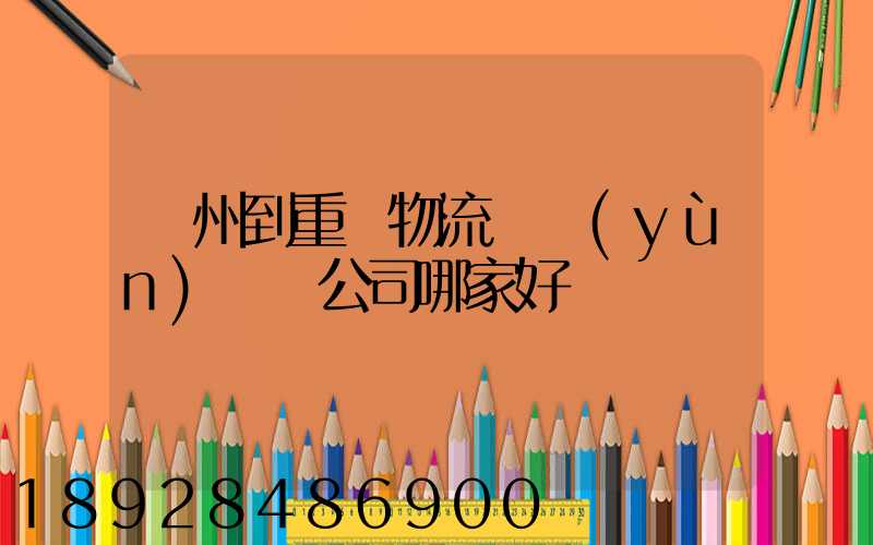 廣州到重慶物流貨運(yùn)專線公司哪家好