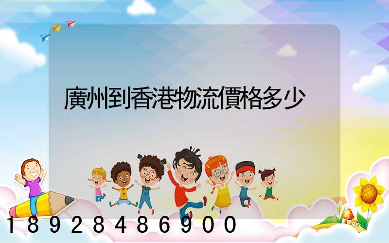 廣州到香港物流價格多少