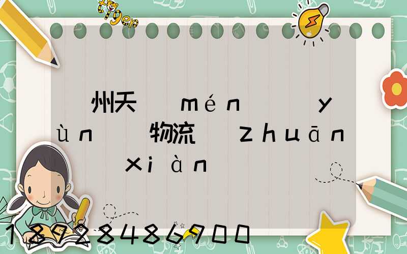 廣州天門(mén)運(yùn)輸物流專(zhuān)線(xiàn)