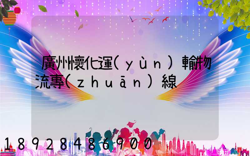 廣州懷化運(yùn)輸物流專(zhuān)線
