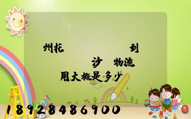 廣州托運(yùn)到長(zhǎng)沙,物流費(fèi)用大概是多少