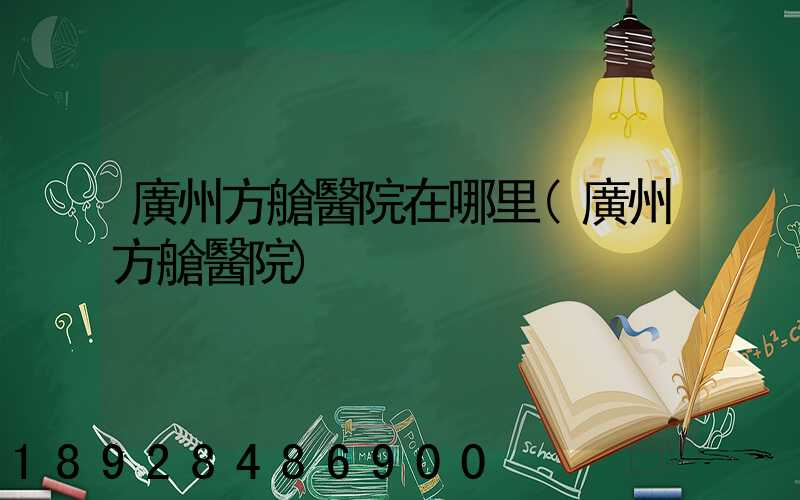 廣州方艙醫院在哪里(廣州方艙醫院)