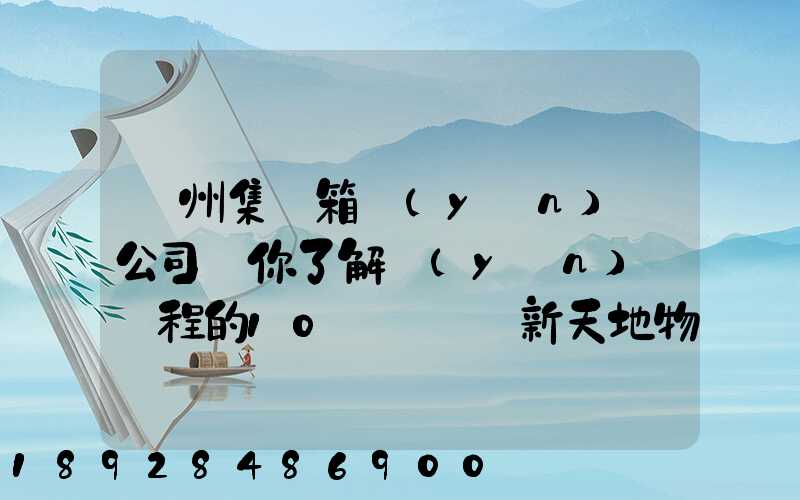 廣州集裝箱運(yùn)輸公司帶你了解運(yùn)輸過程的10種單證—新天地物流