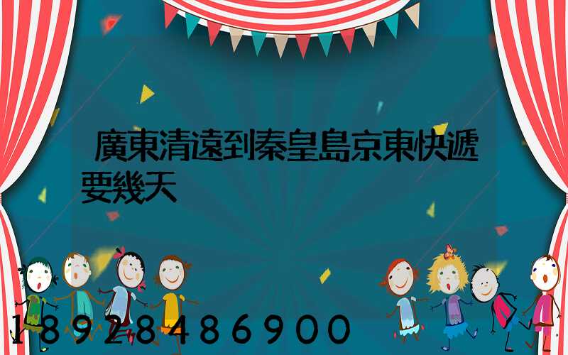 廣東清遠到秦皇島京東快遞要幾天