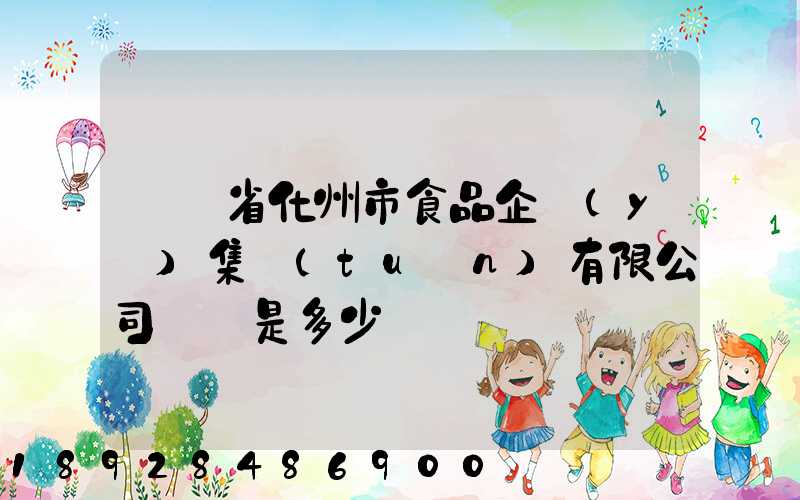 廣東省化州市食品企業(yè)集團(tuán)有限公司電話是多少