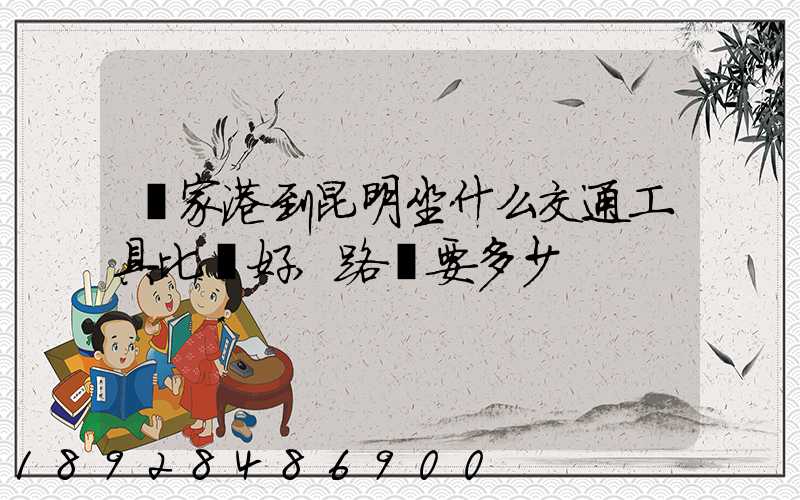 張家港到昆明坐什么交通工具比較好,路費要多少