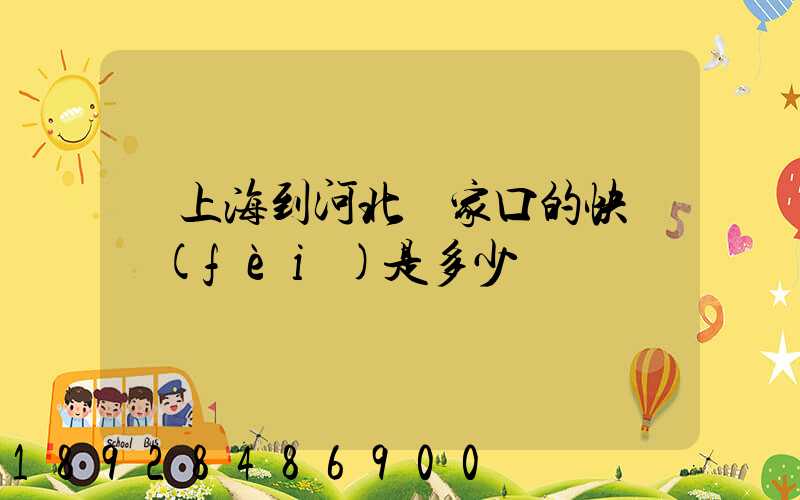 從上海到河北張家口的快遞費(fèi)是多少