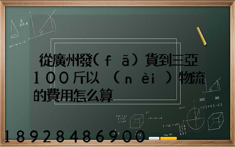 從廣州發(fā)貨到三亞100斤以內(nèi)物流的費用怎么算